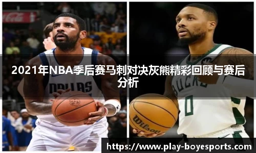 2021年NBA季后赛马刺对决灰熊精彩回顾与赛后分析